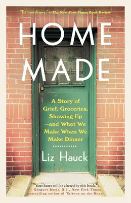 Home Made : Une histoire de deuil, d'épicerie, de présence et de ce que nous faisons quand nous préparons le dîner. - Home Made: A Story of Grief, Groceries, Showing Up--And What We Make When We Make Dinner