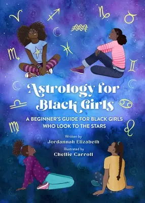 Astrologie pour les filles noires : Guide du débutant pour les filles noires qui regardent les étoiles - Astrology for Black Girls: A Beginner's Guide for Black Girls Who Look to the Stars