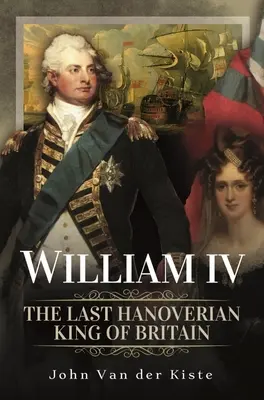 Guillaume IV : le dernier roi hanovrien de Grande-Bretagne - William IV: The Last Hanoverian King of Britain