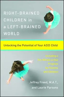 Des enfants au cerveau droit dans un monde au cerveau gauche : Libérer le potentiel de votre enfant Add - Right-Brained Children in a Left-Brained World: Unlocking the Potential of Your Add Child