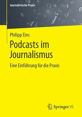 Podcasts Im Journalismus : Une introduction à la pratique - Podcasts Im Journalismus: Eine Einfhrung Fr Die Praxis