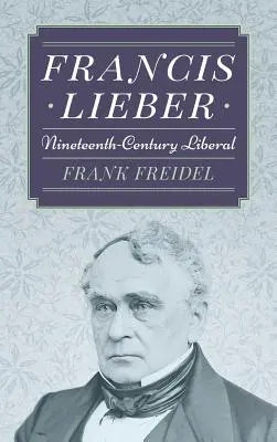 Francis Lieber : Le libéral du dix-neuvième siècle - Francis Lieber: Nineteenth Century Liberal