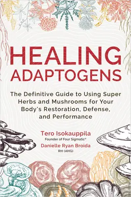 Adaptogènes de guérison : Le guide définitif de l'utilisation des super herbes et des champignons pour la restauration, la défense et la performance de votre corps. - Healing Adaptogens: The Definitive Guide to Using Super Herbs and Mushrooms for Your Body's Restoration, Defense, and Performance