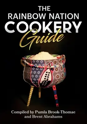 Le guide culinaire de la nation arc-en-ciel : Cuisiner comme un Sud-Africain - The Rainbow Nation Cookery Guide: Cook like a South African