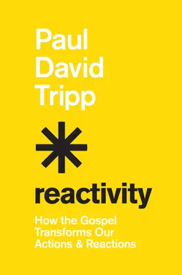 Réactivité : Comment l'Évangile transforme nos actions et nos réactions - Reactivity: How the Gospel Transforms Our Actions and Reactions