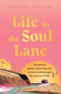 La vie dans la voie de l'âme : Un guide pratique qui vous relie à votre âme à travers le voyage de la vie - Life in the Soul Lane: A practical guide connecting you to your soul through the journey of life