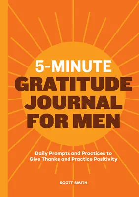 Journal de gratitude en 5 minutes pour les hommes : Des messages quotidiens et des pratiques pour rendre grâce et pratiquer la positivité - 5-Minute Gratitude Journal for Men: Daily Prompts and Practices to Give Thanks and Practice Positivity