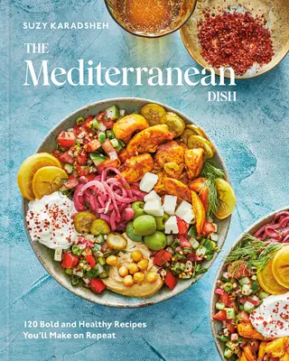 Le plat méditerranéen : 120 recettes audacieuses et saines que vous ferez à plusieurs reprises : Un livre de cuisine méditerranéen - The Mediterranean Dish: 120 Bold and Healthy Recipes You'll Make on Repeat: A Mediterranean Cookbook