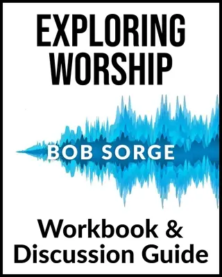 Exploration de l'adoration - Cahier d'exercices et guide de discussion - Exploring Worship Workbook & Discussion Guide