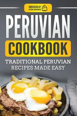 Livre de cuisine péruvienne : Livre de cuisine péruvienne : recettes traditionnelles péruviennes faciles - Peruvian Cookbook: Traditional Peruvian Recipes Made Easy