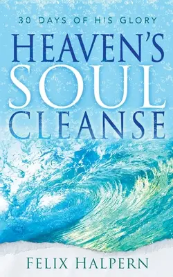 La purification de l'âme du Ciel : 30 jours de sa gloire - Heaven's Soul Cleanse: 30 Days of His Glory