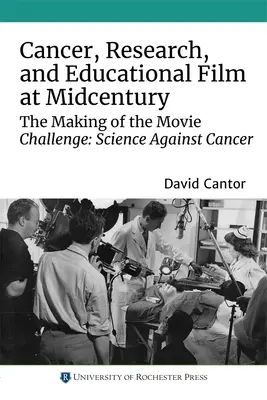Le cancer, la recherche et le cinéma éducatif au milieu du siècle : La réalisation du film Challenge : La science contre le cancer - Cancer, Research, and Educational Film at Midcentury: The Making of the Movie Challenge: Science Against Cancer