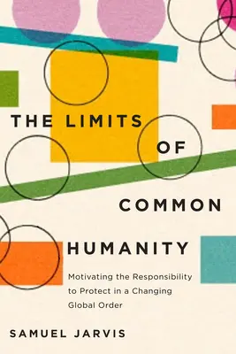 Les limites de l'humanité commune : Motiver la responsabilité de protéger dans un ordre mondial en mutation - The Limits of Common Humanity: Motivating the Responsibility to Protect in a Changing Global Order