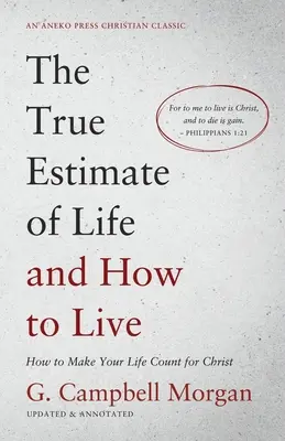 La véritable estimation de la vie et comment vivre : Comment faire en sorte que votre vie compte pour le Christ - The True Estimate of Life and How to Live: How to Make Your Life Count for Christ