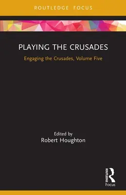 Jouer les croisades : Engaging the Crusades, Volume Five (en anglais) - Playing the Crusades: Engaging the Crusades, Volume Five