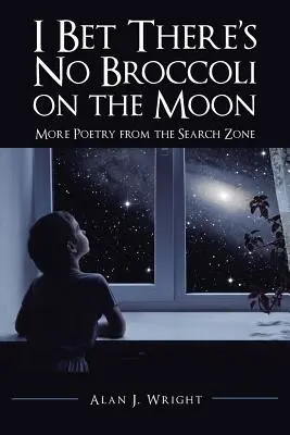 Je parie qu'il n'y a pas de brocoli sur la lune : D'autres poèmes de la zone de recherche - I Bet There's No Broccoli on the Moon: More Poetry from the Search Zone