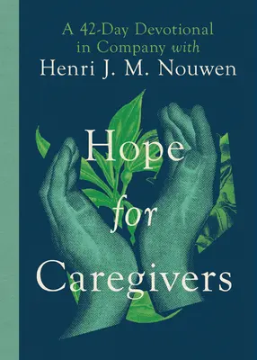 L'espoir pour les soignants : Une dévotion de 42 jours en compagnie d'Henri J. M. Nouwen - Hope for Caregivers: A 42-Day Devotional in Company with Henri J. M. Nouwen