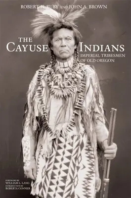 Les Indiens Cayuse : Les tribus impériales de l'ancien Oregon - Édition commémorative - The Cayuse Indians: Imperial Tribesmen of Old Oregon Commemorative Edition