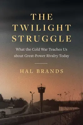 La lutte au crépuscule : Ce que la guerre froide nous apprend sur la rivalité entre grandes puissances aujourd'hui - The Twilight Struggle: What the Cold War Teaches Us about Great-Power Rivalry Today