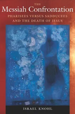 La confrontation avec le Messie : Les pharisiens contre les sadducéens et la mort de Jésus - The Messiah Confrontation: Pharisees Versus Sadducees and the Death of Jesus