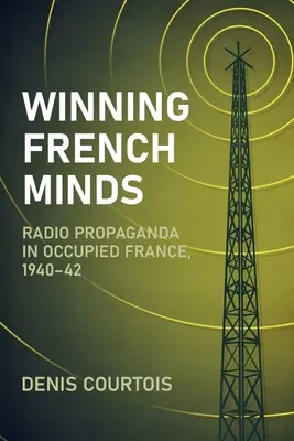 Gagner l'esprit des Français : La propagande radiophonique dans la France occupée, 1940-42 - Winning French Minds: Radio Propaganda in Occupied France, 1940-42