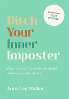 L'imposteur intérieur - Comment rompre avec le doute de soi et avoir confiance en soi - Ditch Your Inner Imposter - How to Break Up with Self-Doubt and Be Confidently You