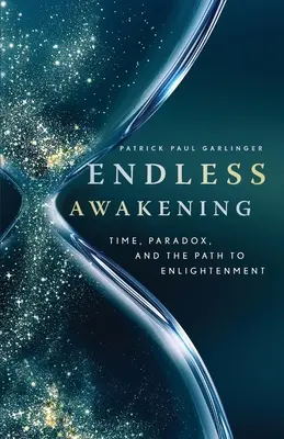 L'éveil sans fin : Le temps, le paradoxe et le chemin de l'illumination - Endless Awakening: Time, Paradox, and the Path to Enlightenment