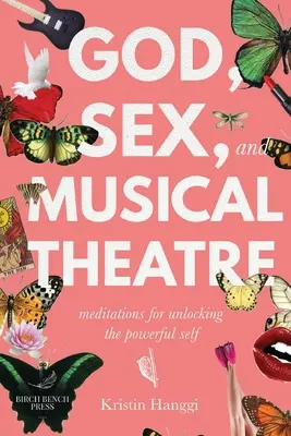Dieu, le sexe et le théâtre musical : Méditations pour révéler la puissance du moi - God, Sex, and Musical Theatre: Meditations for Unlocking the Powerful Self
