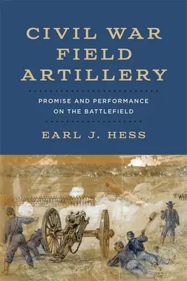 L'artillerie de campagne de la guerre de Sécession : Promesses et performances sur le champ de bataille - Civil War Field Artillery: Promise and Performance on the Battlefield