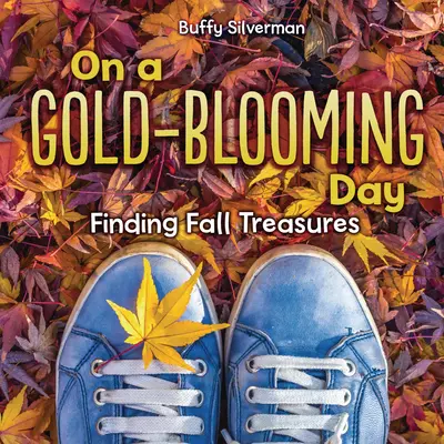 Un jour de floraison d'or : Trouver les trésors de l'automne - On a Gold-Blooming Day: Finding Fall Treasures