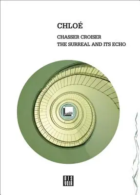 Chloe : Chasser Croiser : Le surréel et son écho - Chloe: Chasser Croiser: The Surreal and Its Echo
