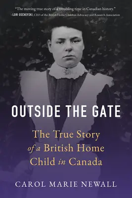 Outside the Gate : The True Story of a British Home Child in Canada (En dehors de la porte : l'histoire vraie d'un enfant britannique au Canada) - Outside the Gate: The True Story of a British Home Child in Canada