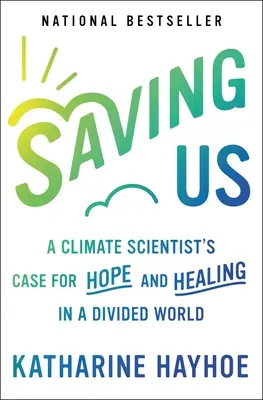 Nous sauver : Le plaidoyer d'un climatologue en faveur de l'espoir et de la guérison dans un monde divisé - Saving Us: A Climate Scientist's Case for Hope and Healing in a Divided World