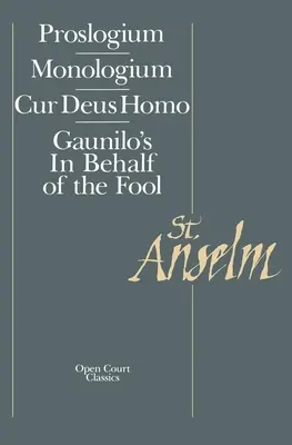 Écrits fondamentaux : Proslogium, Mologium, Gaunilo's in Behalf of the Fool, Cur Deus Homo - Basic Writings: Proslogium, Mologium, Gaunilo's in Behalf of the Fool, Cur Deus Homo