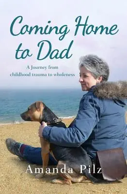 Coming Home to Dad : Un voyage du traumatisme de l'enfance à la plénitude - Coming Home to Dad: A Journey from Childhood Trauma to Wholeness