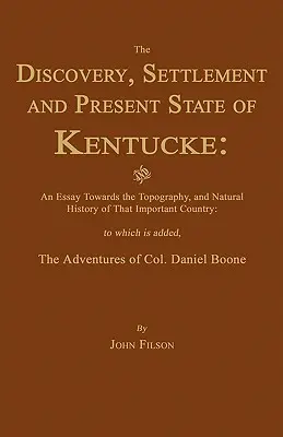 La découverte, la colonisation et l'état actuel du Kentucke : Et un essai sur la topographie et l'histoire naturelle de cet important pays - The Discovery, Settlement and Present State of Kentucke: And an Essay Towards the Topography, and Natural History of That Important Country
