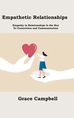 Les relations empathiques : L'empathie dans les relations est la clé de la connexion et de la communication - Empathetic Relationships: Empathy in Relationships Is the Key to Connection and Communication