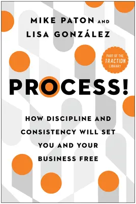 Le processus&nbsp;! Comment la discipline et la constance vous libéreront, vous et votre entreprise - Process!: How Discipline and Consistency Will Set You and Your Business Free