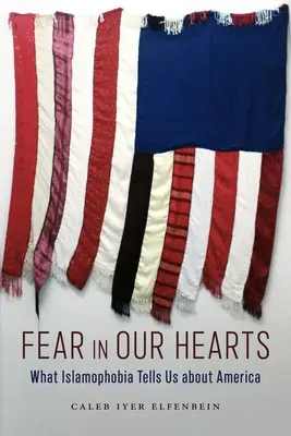 La peur dans nos cœurs : Ce que l'islamophobie nous dit de l'Amérique - Fear in Our Hearts: What Islamophobia Tells Us about America