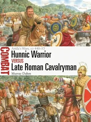 Guerrier hunnique contre cavalier romain tardif : Les guerres d'Attila, Ad 440-53 - Hunnic Warrior Vs Late Roman Cavalryman: Attila's Wars, Ad 440-53