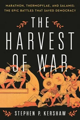 La moisson de la guerre : Marathon, Thermopyles et Salamine : Les batailles épiques qui ont sauvé la démocratie - The Harvest of War: Marathon, Thermopylae, and Salamis: The Epic Battles That Saved Democracy