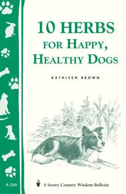 10 herbes pour des chiens heureux et en bonne santé : Storey's Country Wisdom Bulletin A-260 - 10 Herbs for Happy, Healthy Dogs: Storey's Country Wisdom Bulletin A-260