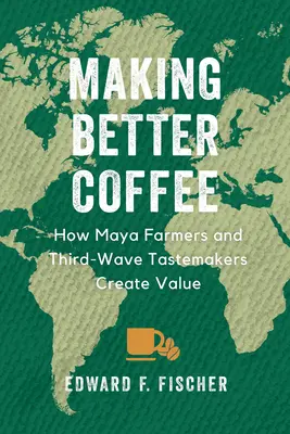 Faire un meilleur café : comment les agriculteurs mayas et les faiseurs de goût de la troisième vague créent de la valeur - Making Better Coffee: How Maya Farmers and Third Wave Tastemakers Create Value