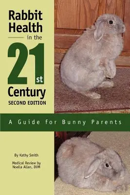 La santé des lapins au 21e siècle Deuxième édition : Un guide pour les parents de lapins - Rabbit Health in the 21st Century Second Edition: A Guide for Bunny Parents