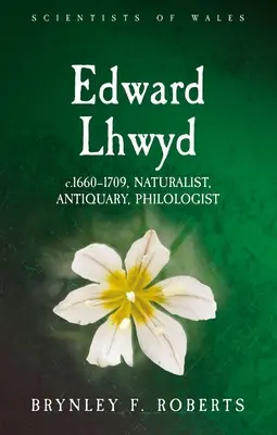 Edward Lhwyd : C.1660-1709, naturaliste, antiquaire, philologue - Edward Lhwyd: C.1660-1709, Naturalist, Antiquary, Philologist