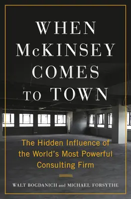 Quand McKinsey arrive en ville : l'influence cachée du cabinet de conseil le plus puissant du monde - When McKinsey Comes to Town: The Hidden Influence of the World's Most Powerful Consulting Firm