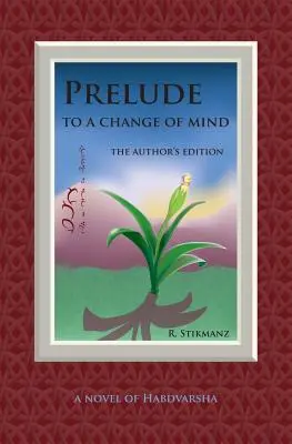 Prélude à un changement d'esprit, l'édition de l'auteur : un roman de Habdvarsha - Prelude to a Change of Mind, the Author's Edition: a Novel of Habdvarsha