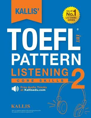 KALLIS' TOEFL iBT Pattern Listening 2 : Core Skills (en anglais) - KALLIS' TOEFL iBT Pattern Listening 2: Core Skills