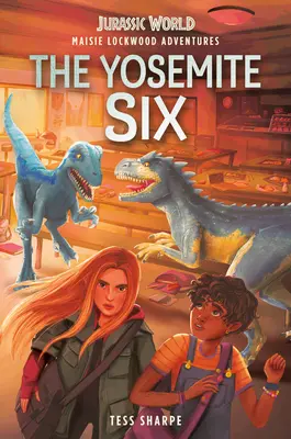 Maisie Lockwood Adventures #2 : The Yosemite Six (Jurassic World) - Maisie Lockwood Adventures #2: The Yosemite Six (Jurassic World)