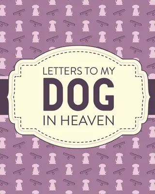 Lettres à mon chien au paradis : La perte d'un animal de compagnie, le chagrin, le deuil, le cadeau, le meilleur ami, le toutou. - Letters To My Dog In Heaven: Pet Loss Grief Heartfelt Loss Bereavement Gift Best Friend Poochie